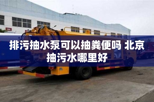排污抽水泵可以抽糞便嗎 北京抽污水哪里好
