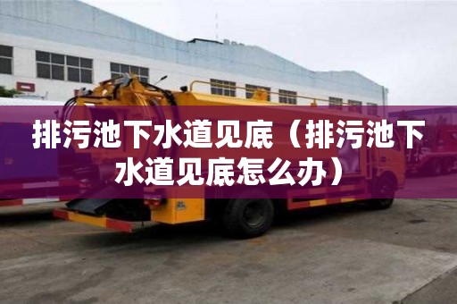 排污池下水道見底（排污池下水道見底怎么辦）