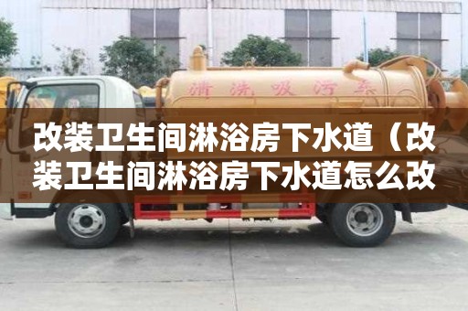 改裝衛(wèi)生間淋浴房下水道（改裝衛(wèi)生間淋浴房下水道怎么改）