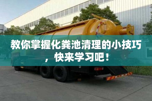 教你掌握化糞池清理的小技巧，快來學(xué)習(xí)吧！