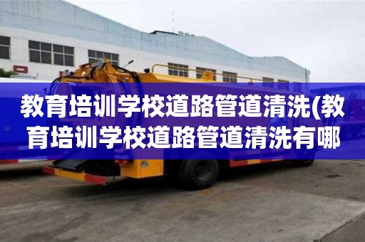 教育培訓(xùn)學(xué)校道路管道清洗(教育培訓(xùn)學(xué)校道路管道清洗有哪些步驟)