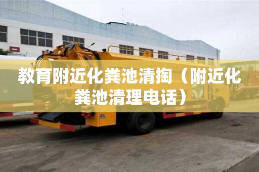 教育附近化糞池清掏（附近化糞池清理電話）