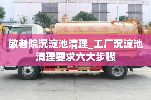 敬老院沉淀池清理_工廠沉淀池清理要求六大步驟