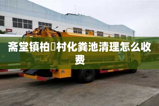 齋堂鎮柏硲村化糞池清理怎么收費