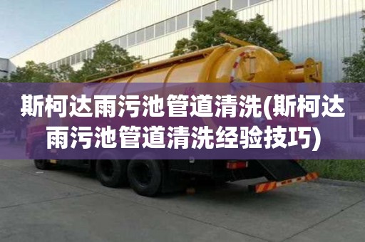 斯柯達雨污池管道清洗(斯柯達雨污池管道清洗經驗技巧)