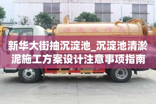 新華大街抽沉淀池_沉淀池清淤泥施工方案設計注意事項指南