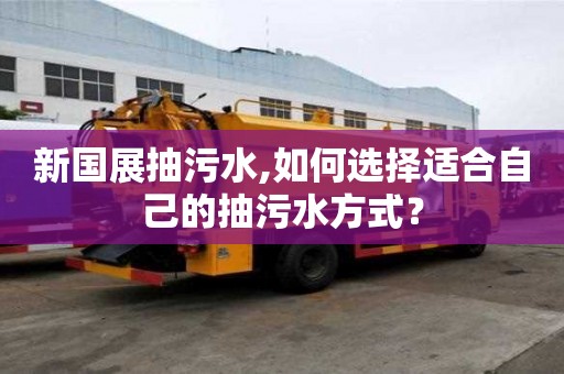 新國展抽污水,如何選擇適合自己的抽污水方式？