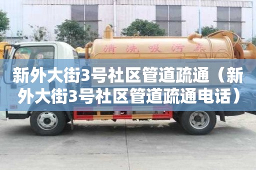 新外大街3號(hào)社區(qū)管道疏通（新外大街3號(hào)社區(qū)管道疏通電話）