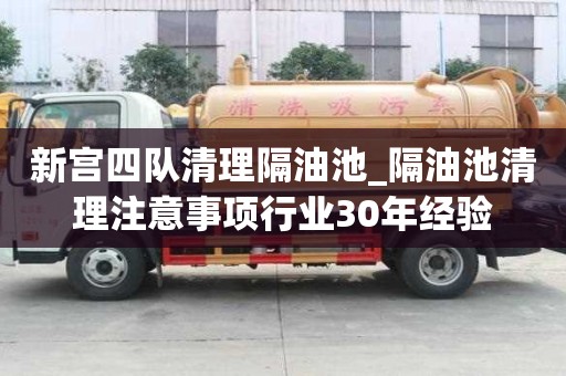 新宮四隊清理隔油池_隔油池清理注意事項行業(yè)30年經(jīng)驗