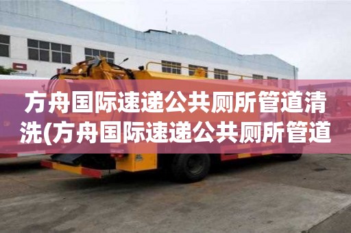 方舟國際速遞公共廁所管道清洗(方舟國際速遞公共廁所管道清洗必備的常識)
