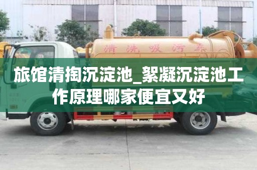 旅館清掏沉淀池_絮凝沉淀池工作原理哪家便宜又好