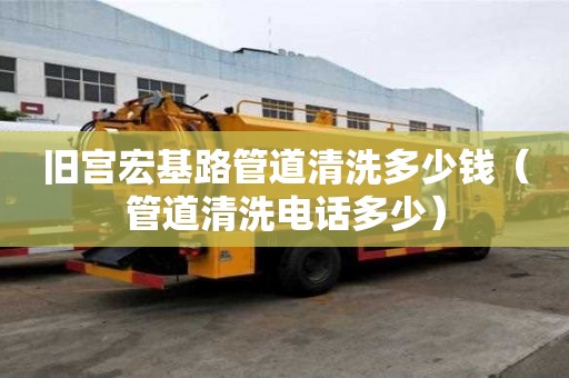 舊宮宏基路管道清洗多少錢(管道清洗電話多少) 舊宮宏基路管道清洗多少錢(管道清洗電話多少)