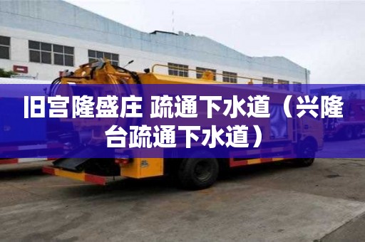 舊宮隆盛莊 疏通下水道（興隆臺疏通下水道）