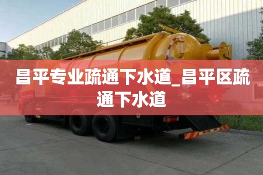 昌平專業疏通下水道_昌平區疏通下水道