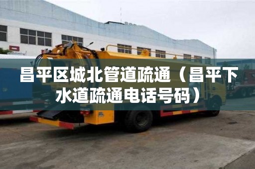 昌平區城北管道疏通（昌平下水道疏通電話號碼）