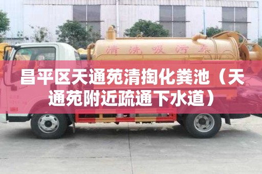 昌平區(qū)天通苑清掏化糞池（天通苑附近疏通下水道）