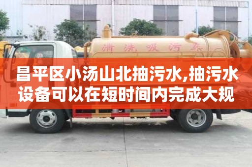 昌平區(qū)小湯山北抽污水,抽污水設(shè)備可以在短時間內(nèi)完成大規(guī)模污水處理。