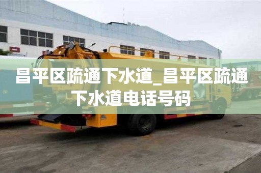 昌平區疏通下水道_昌平區疏通下水道電話號碼