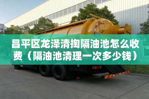昌平區龍澤清掏隔油池怎么收費（隔油池清理一次多少錢）