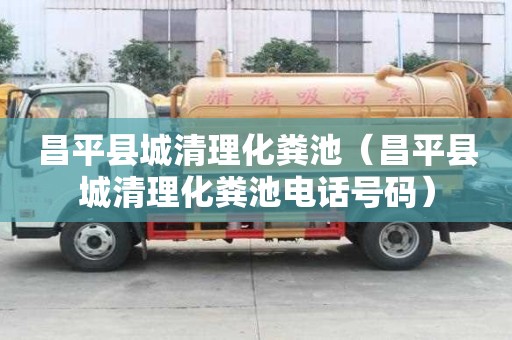 昌平縣城清理化糞池（昌平縣城清理化糞池電話號碼）
