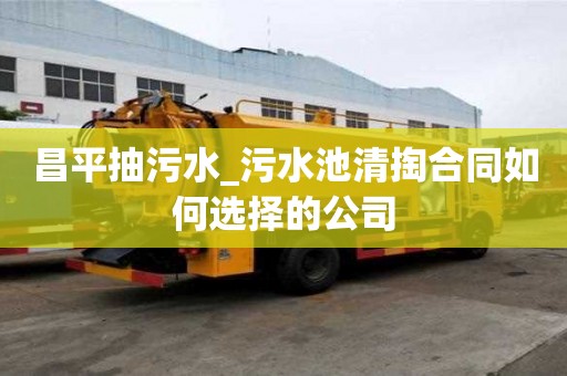 昌平抽污水_污水池清掏合同如何選擇的公司