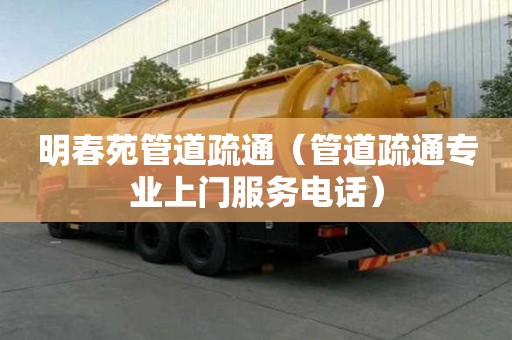 明春苑管道疏通（管道疏通專業上門服務電話）