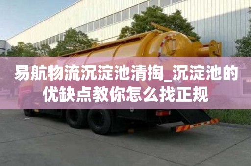 易航物流沉淀池清掏_沉淀池的優(yōu)缺點(diǎn)教你怎么找正規(guī)