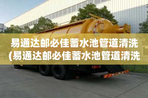 易通達郵必佳蓄水池管道清洗(易通達郵必佳蓄水池管道清洗如何告訴你)
