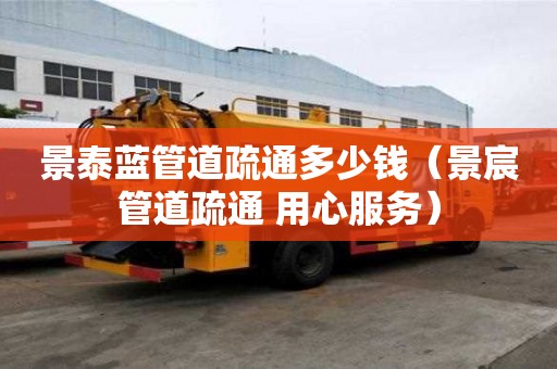 景泰藍管道疏通多少錢(景宸管道疏通 用心服務) 景泰藍管道疏通多少錢(景宸管道疏通 用心服務)