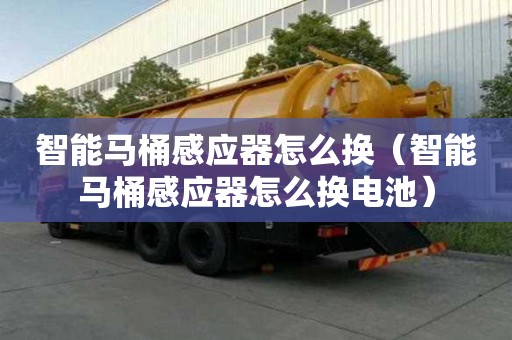 智能馬桶感應器怎么換（智能馬桶感應器怎么換電池）