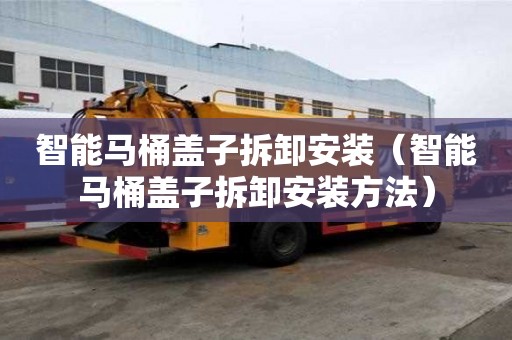 智能馬桶蓋子拆卸安裝（智能馬桶蓋子拆卸安裝方法）