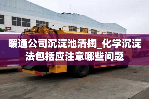 暖通公司沉淀池清掏_化學沉淀法包括應注意哪些問題