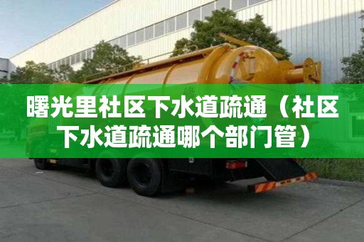 曙光里社區下水道疏通（社區下水道疏通哪個部門管）