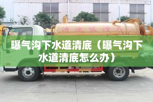 曝氣溝下水道清底（曝氣溝下水道清底怎么辦）