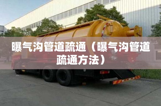 曝氣溝管道疏通（曝氣溝管道疏通方法）