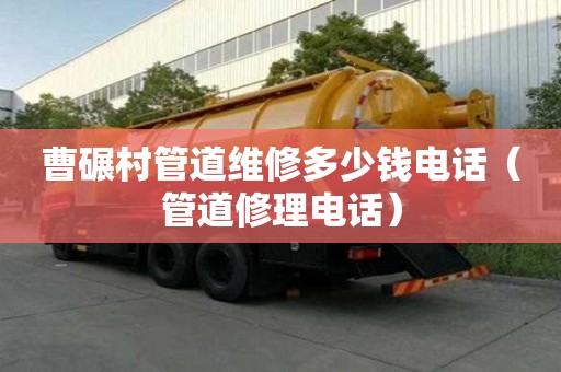 曹碾村管道維修多少錢電話(管道修理電話) 曹碾村管道維修多少錢電話(管道修理電話)