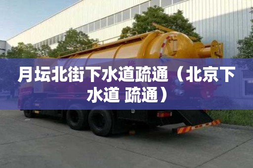 月壇北街下水道疏通（北京下水道 疏通）