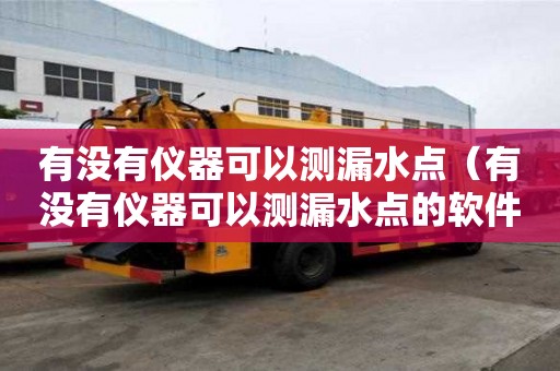 有沒有儀器可以測漏水點（有沒有儀器可以測漏水點的軟件）