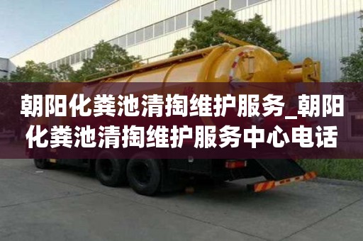 朝陽化糞池清掏維護服務(wù)_朝陽化糞池清掏維護服務(wù)中心電話