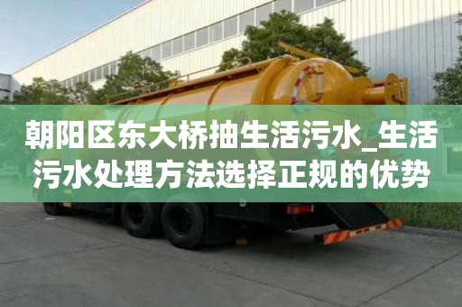 朝陽區(qū)東大橋抽生活污水_生活污水處理方法選擇正規(guī)的優(yōu)勢