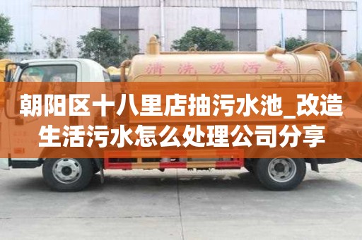 朝陽區(qū)十八里店抽污水池_改造生活污水怎么處理公司分享