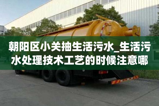 朝陽區小關抽生活污水_生活污水處理技術工藝的時候注意哪些