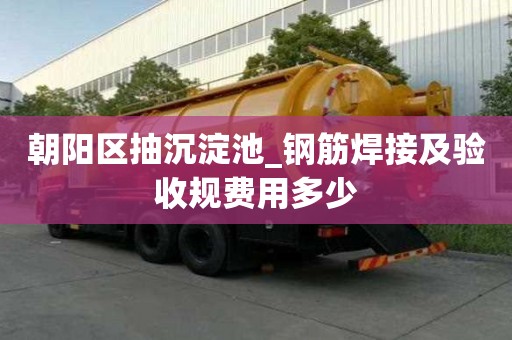 朝陽區抽沉淀池_鋼筋焊接及驗收規費用多少