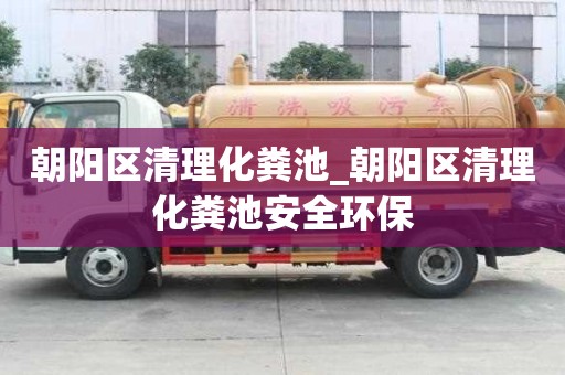 朝陽區清理化糞池_朝陽區清理化糞池安全環保