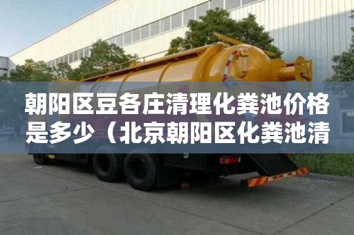 朝陽區(qū)豆各莊清理化糞池價格是多少（北京朝陽區(qū)化糞池清理）