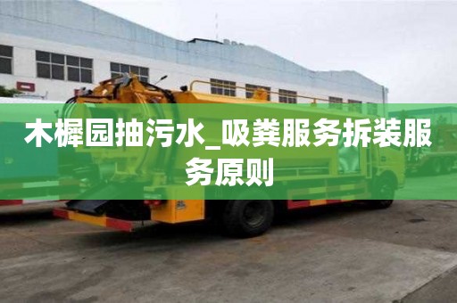 木樨園抽污水_吸糞服務拆裝服務原則