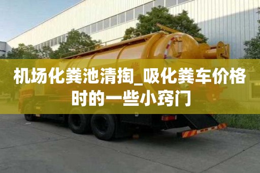 機場化糞池清掏_吸化糞車價格時的一些小竅門