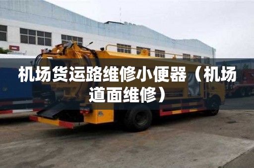 機(jī)場(chǎng)貨運(yùn)路維修小便器（機(jī)場(chǎng)道面維修）