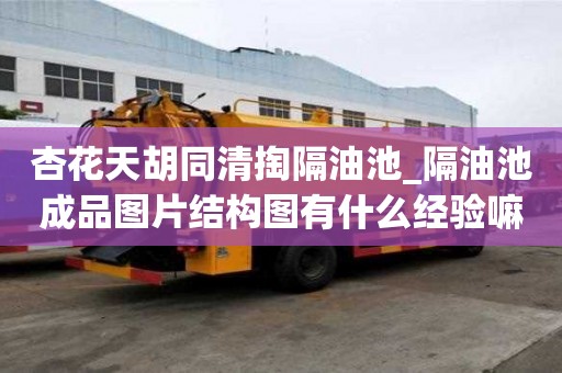 杏花天胡同清掏隔油池_隔油池成品圖片結構圖有什么經驗嘛