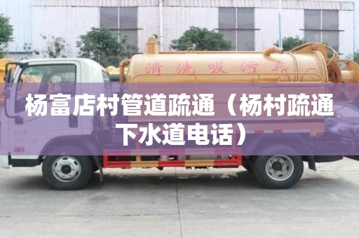 楊富店村管道疏通（楊村疏通下水道電話）